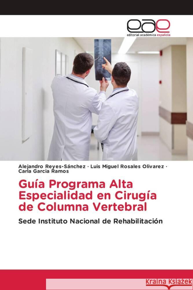 Guía Programa Alta Especialidad en Cirugía de Columna Vertebral Reyes-Sánchez, Alejandro, Rosales Olivarez, Luis Miguel, Garcia Ramos, Carla 9786202258371 Editorial Académica Española