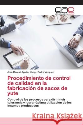 Procedimiento de control de calidad en la fabricación de sacos de yute Aguilar Hung, José Manuel 9786202258470 Editorial Academica Espanola