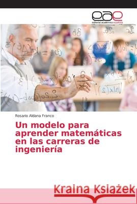 Un modelo para aprender matemáticas en las carreras de ingeniería Aldana Franco, Rosario 9786202258500 Editorial Académica Española