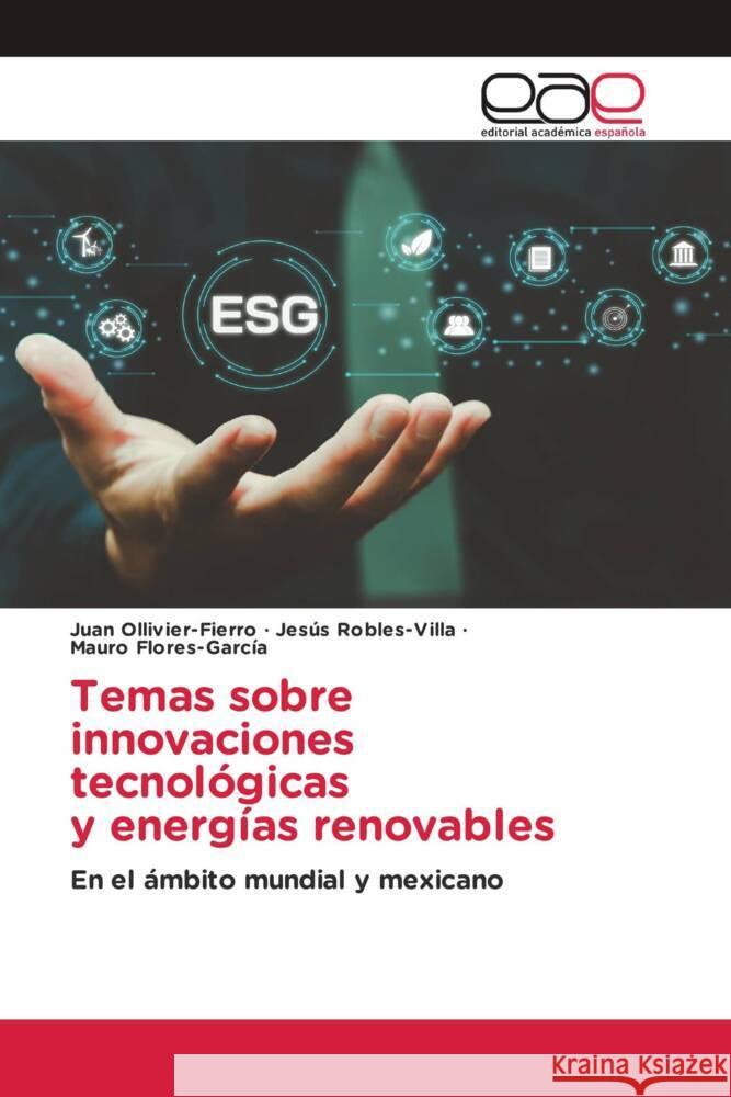 Temas sobre innovaciones tecnológicas y energías renovables Ollivier-Fierro, Juan, Robles-Villa, Jesús, Flores-García, Mauro 9786202258746