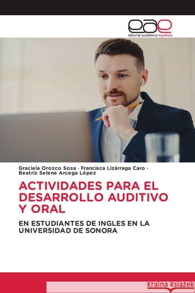 ACTIVIDADES PARA EL DESARROLLO AUDITIVO Y ORAL Orozco Sosa, Graciela, Lizárraga Caro, Francisca, Arcega López, Beatríz Selene 9786202259279 Editorial Académica Española