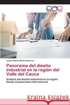 Panorama del diseño industrial en la región del Valle del Cauca Olarte Pedreros, Jorge Alberto 9786202259293 Editorial Académica Española