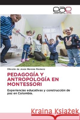 Pedagogia Y Antropologia En Montessori Oliverio de Jesus Moreno Romero   9786202259323