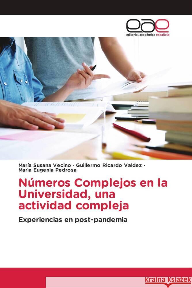 Números Complejos en la Universidad, una actividad compleja Vecino, María Susana, Valdez, Guillermo Ricardo, Pedrosa, María Eugenia 9786202259392