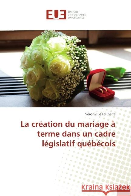 La création du mariage à terme dans un cadre législatif québécois Laliberté, Véronique 9786202260275