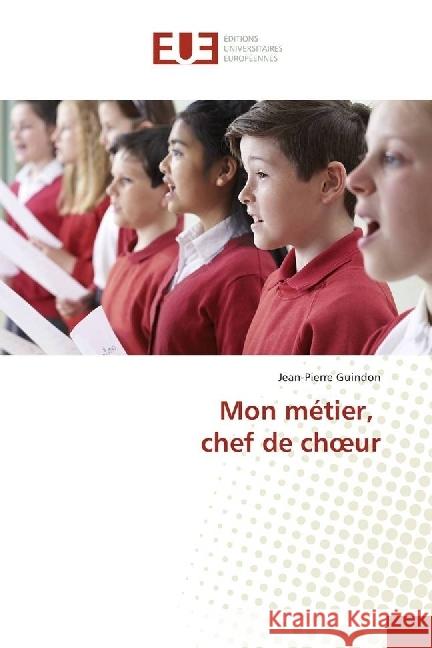 Mon métier, chef de choeur Guindon, Jean-Pierre 9786202260671