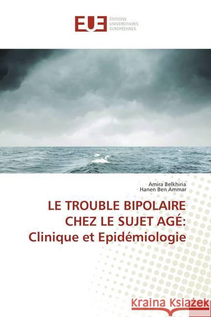 LE TROUBLE BIPOLAIRE CHEZ LE SUJET AGÉ: Clinique et Epidémiologie Belkhiria, Amira; Ben Ammar, Hanen 9786202261050