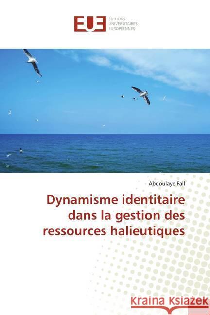 Dynamisme identitaire dans la gestion des ressources halieutiques FALL, ABDOULAYE 9786202261494 Éditions universitaires européennes