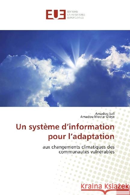 Un système d'information pour l'adaptation : aux changements climatiques des communautés vulnérables Sall, Amadou; Dièye, Amadou Moctar 9786202262057