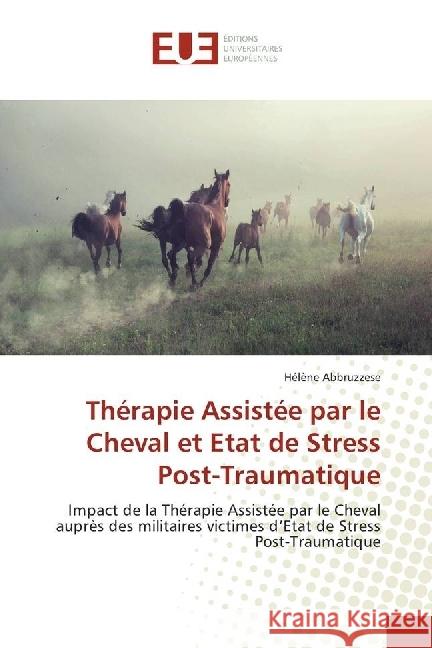 Thérapie Assistée par le Cheval et Etat de Stress Post-Traumatique : Impact de la Thérapie Assistée par le Cheval auprès des militaires victimes d'Etat de Stress Post-Traumatique Abbruzzese, Hélène 9786202262439
