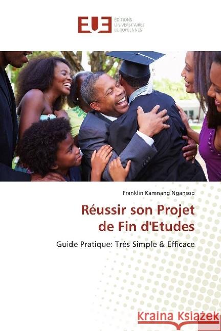 Réussir son Projet de Fin d'Etudes : Guide Pratique: Très Simple & Efficace Kamnang Ngansop, Franklin 9786202263580 Éditions universitaires européennes