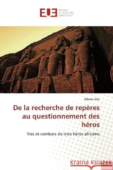 De la recherche de repères au questionnement des héros : Vies et combats de trois héros africains Dao, Adama 9786202263726