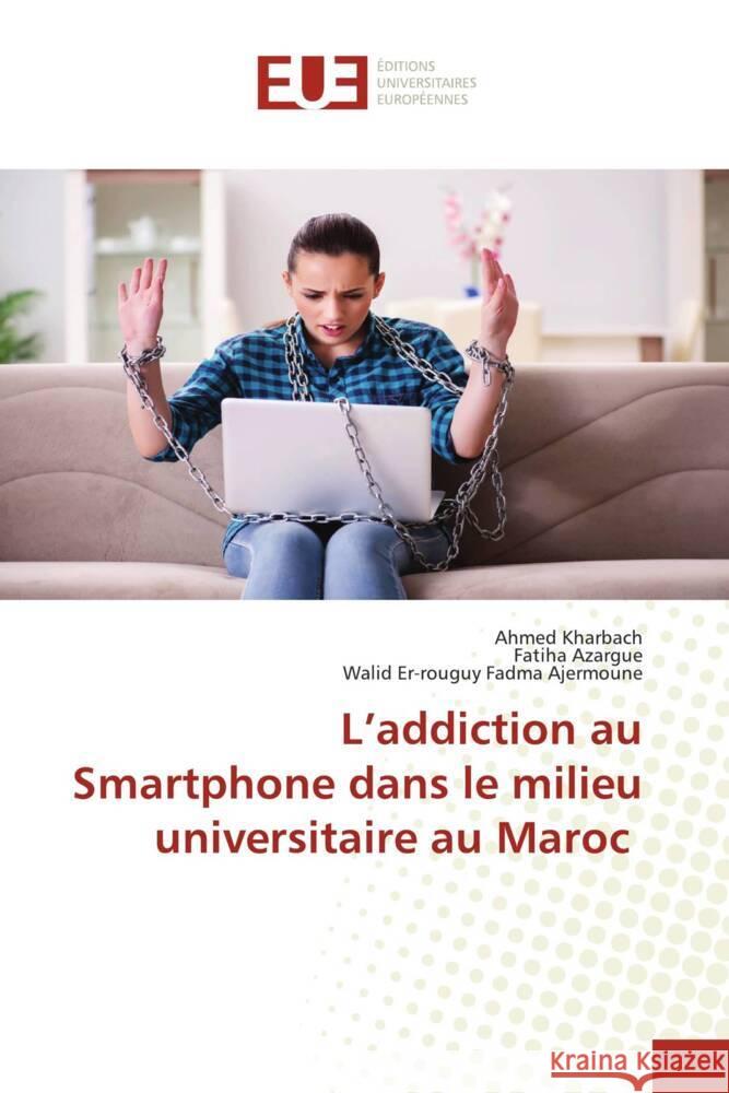 L'addiction au Smartphone dans le milieu universitaire au Maroc Kharbach, Ahmed, Azargue, Fatiha, Fadma Ajermoune, Walid Er-rouguy 9786202263917