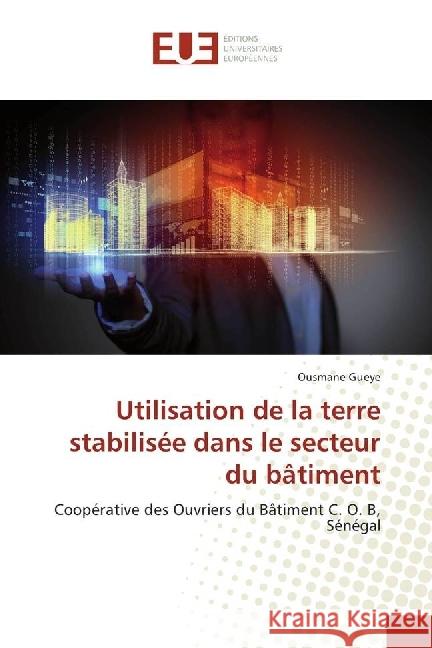 Utilisation de la terre stabilisée dans le secteur du bâtiment : Coopérative des Ouvriers du Bâtiment C. O. B, Sénégal Gueye, Ousmane 9786202265096