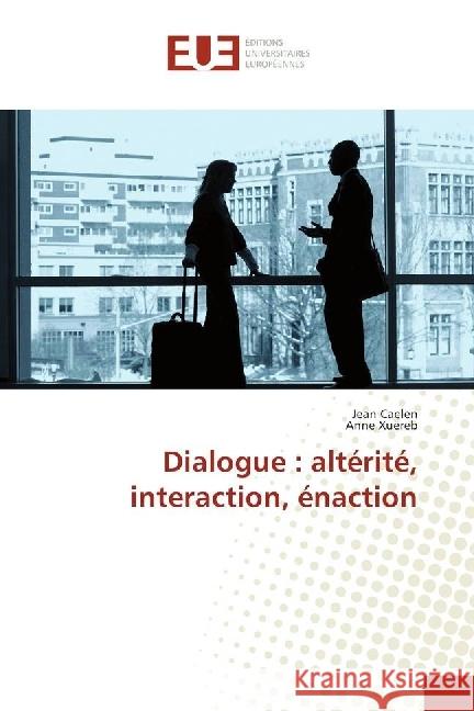 Dialogue : altérité, interaction, énaction Caelen, Jean; Xuereb, Anne 9786202266185 Éditions universitaires européennes