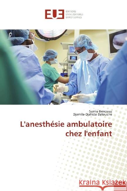 L'anesthésie ambulatoire chez l'enfant Benouaz, Samia; Batouche, Djamila-Djahida 9786202266741 Éditions universitaires européennes