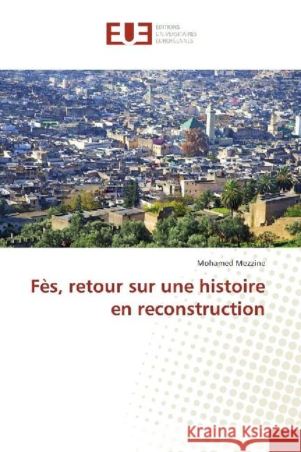 Fès, retour sur une histoire en reconstruction Mezzine, Mohamed 9786202266840 Éditions universitaires européennes