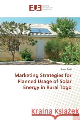 Marketing Strategies for Planned Usage of Solar Energy in Rural Togo Bada, Amavi 9786202266994