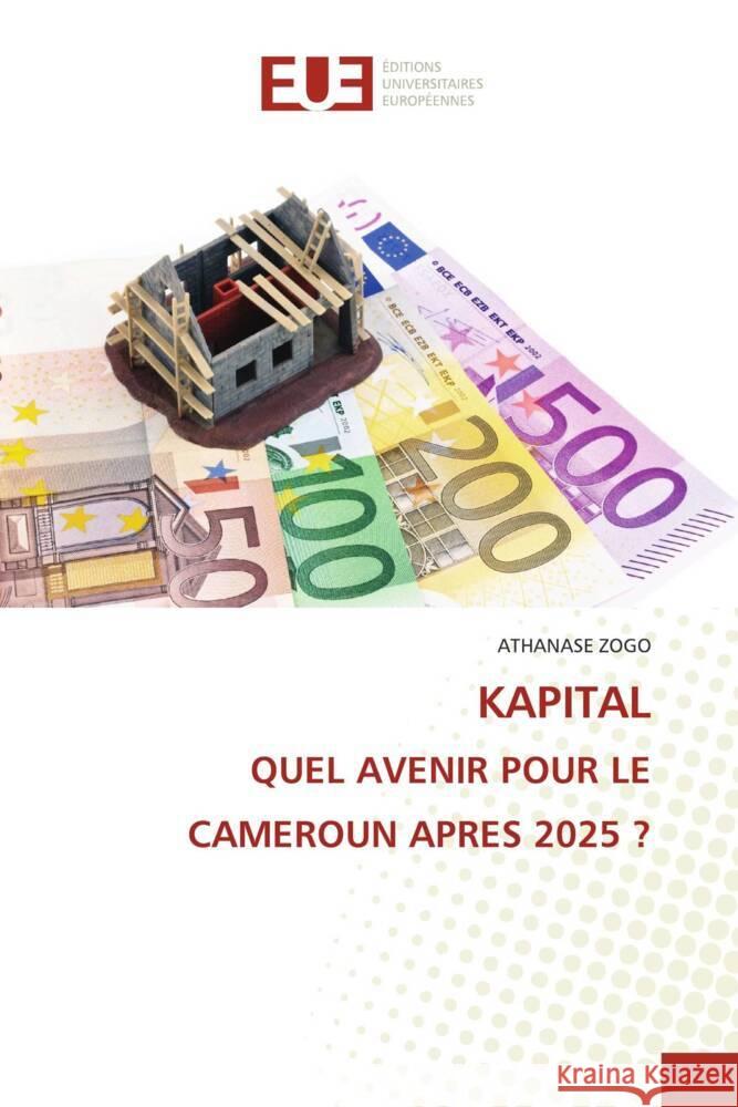 KAPITAL QUEL AVENIR POUR LE CAMEROUN APRES 2025 ? ZOGO, Athanase 9786202267182