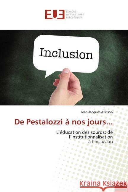 De Pestalozzi à nos jours... : L'éducation des sourds: de l'institutionnalisation à l'inclusion Allisson, Jean-Jacques 9786202267212