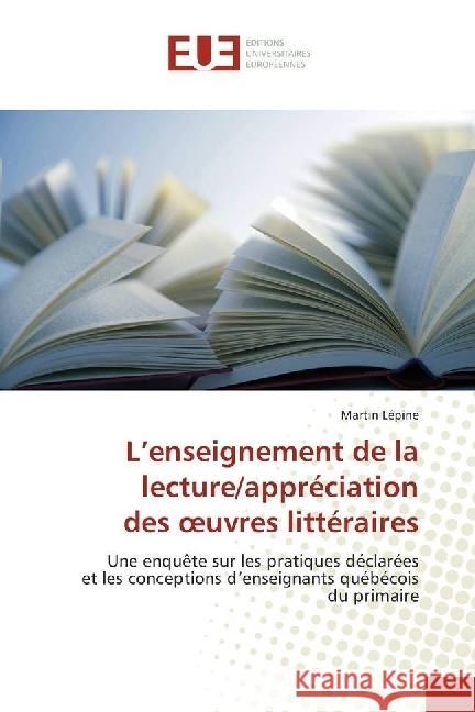 L'enseignement de la lecture/appréciation des oeuvres littéraires : Une enquête sur les pratiques déclarées et les conceptions d'enseignants québécois du primaire Lépine, Martin 9786202267533