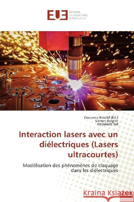 Interaction lasers avec un diélectriques (Lasers ultracourtes) : Modélisation des phénomènes de claquage dans les diélectriques Belghit, Slimen; Sid, Abdelaziz 9786202268028