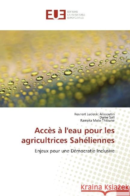 Accès à l'eau pour les agricultrices Sahéliennes : Enjeux pour une Démocratie Inclusive Alissoutin, Rosnert Ludovic; Sall, Dame; Thioune, Ramata Molo 9786202268233 Éditions universitaires européennes