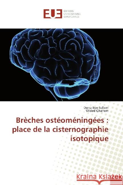 Brèches ostéoméningées : place de la cisternographie isotopique Ben Sellem, Dorra; Ghanem, Wided 9786202268325 Éditions universitaires européennes