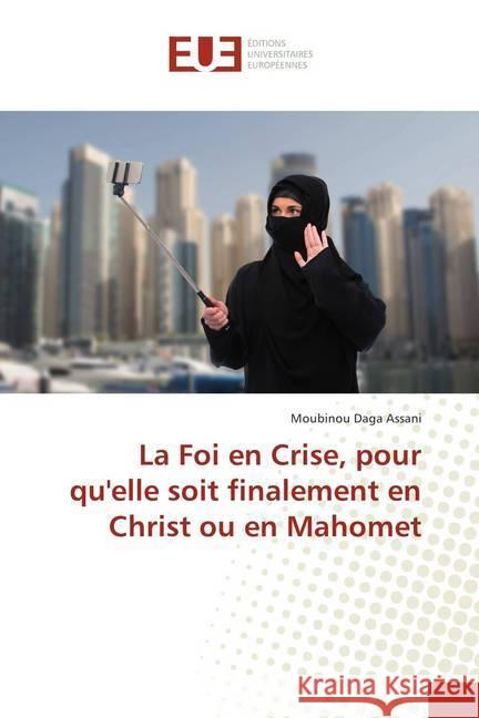 La Foi en Crise, pour qu'elle soit finalement en Christ ou en Mahomet Daga Assani, Moubinou 9786202269049