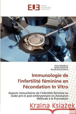 Immunologie de l'infertilité féminine en Fécondation In Vitro Madkour, Aicha 9786202269629 Éditions universitaires européennes