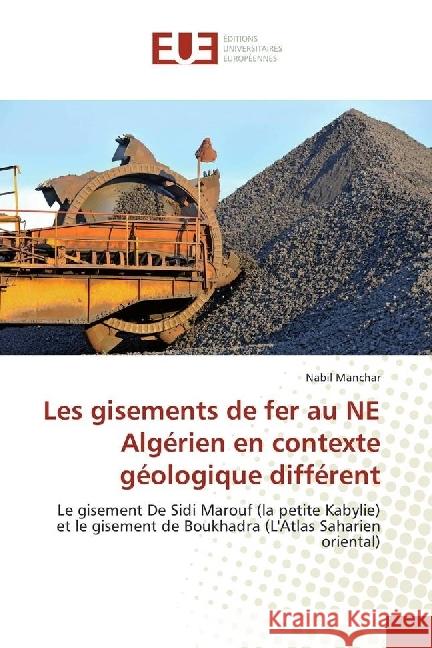 Les gisements de fer au NE Algérien en contexte géologique différent : Le gisement De Sidi Marouf (la petite Kabylie) et le gisement de Boukhadra (L'Atlas Saharien oriental) Manchar, Nabil 9786202269711