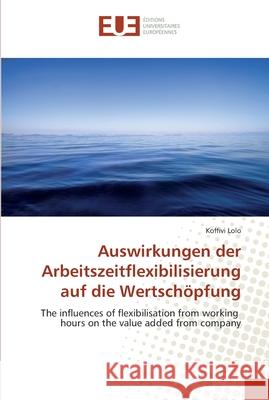 Auswirkungen der Arbeitszeitflexibilisierung auf die Wertschöpfung : The influences of flexibilisation from working hours on the value added from company Lolo, Koffivi 9786202269797 Éditions universitaires européennes