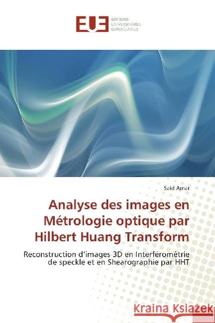Analyse des images en Métrologie optique par Hilbert Huang Transform : Reconstruction d'images 3D en Interférométrie de speckle et en Shearographie par HHT Amar, Said 9786202270465 Éditions universitaires européennes