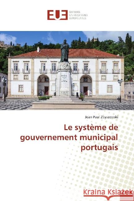 Le système de gouvernement municipal portugais Zbyszewski, Jean Paul 9786202271073 Éditions universitaires européennes