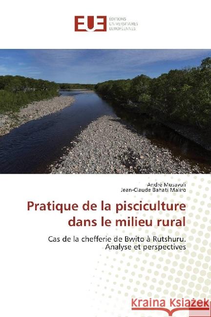 Pratique de la pisciculture dans le milieu rural : Cas de la chefferie de Bwito à Rutshuru. Analyse et perspectives Musavuli, André; Bahati Maliro, Jean-Claude 9786202271356
