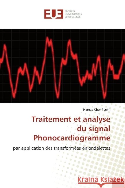 Traitement et analyse du signal Phonocardiogramme : par application des transformées en ondelettes Lotfi, Hamza Cherif 9786202271417