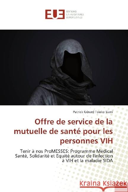 Offre de service de la mutuelle de santé pour les personnes VIH : Tenir à nos ProMESSES: Programme Médical Santé, Solidarité et Equité autour de l'infection à VIH et la maladie SIDA Touko Siani, Patrick Gérard 9786202271912