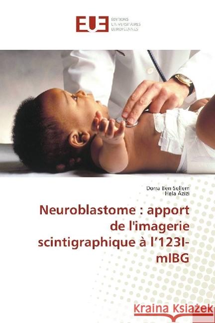 Neuroblastome : apport de l'imagerie scintigraphique à l'123I-mIBG Ben Sellem, Dorra; Azizi, Hela 9786202272551 Éditions universitaires européennes