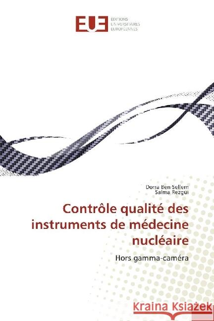 Contrôle qualité des instruments de médecine nucléaire : Hors gamma-caméra Ben Sellem, Dorra; Rezgui, Salma 9786202273435 Éditions universitaires européennes