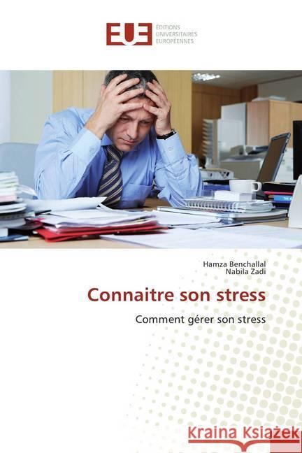 Connaitre son stress : Comment gérer son stress Benchallal, Hamza; Zadi, Nabila 9786202273749 Éditions universitaires européennes