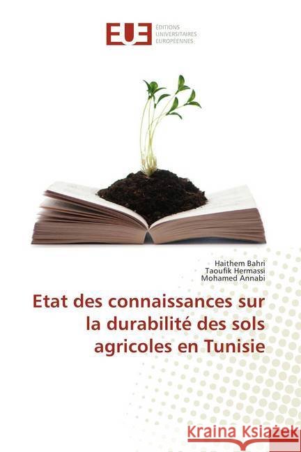 Etat des connaissances sur la durabilité des sols agricoles en Tunisie Bahri, Haithem; Hermassi, Taoufik; Annabi, Mohamed 9786202275224 Éditions universitaires européennes