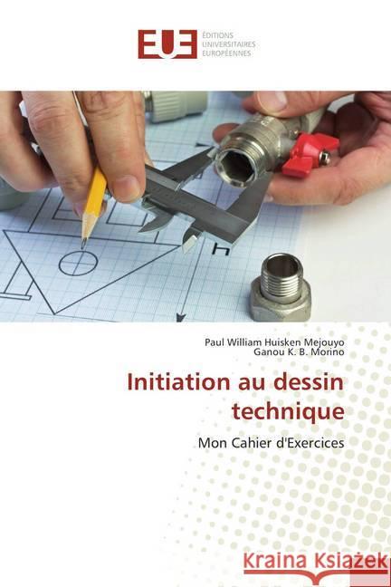 Initiation au dessin technique : Mon Cahier d'Exercices Huisken Mejouyo, Paul William; B. Morino, Ganou K. 9786202275576 Éditions universitaires européennes