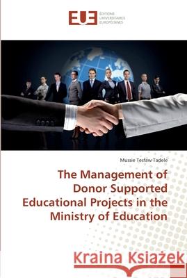 The Management of Donor Supported Educational Projects in the Ministry of Education Tadele, Mussie Tesfaw 9786202276146 Éditions universitaires européennes