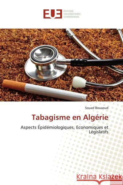 Tabagisme en Algérie : Aspects Épidémiologiques, Economiques et Législatifs Bouaoud, Souad 9786202278560