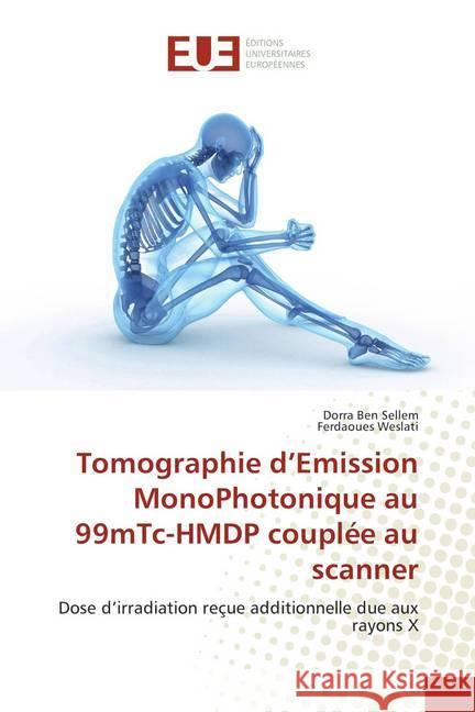 Tomographie d'Emission MonoPhotonique au 99mTc-HMDP couplée au scanner : Dose d'irradiation reçue additionnelle due aux rayons X Ben Sellem, Dorra; Weslati, Ferdaoues 9786202279932 Éditions universitaires européennes