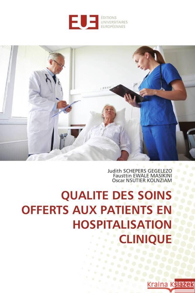 QUALITE DES SOINS OFFERTS AUX PATIENTS EN HOSPITALISATION CLINIQUE SCHEPERS  GEGELEZO, Judith, EWALE MASIKINI, Fausttin, Nsutier Kolnziam, Oscar 9786202280365