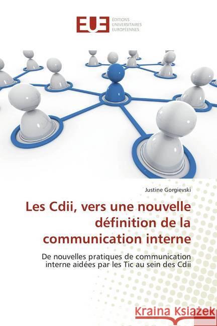 Les Cdii, vers une nouvelle définition de la communication interne : De nouvelles pratiques de communication interne aidées par les Tic au sein des Cdii Gorgievski, Justine 9786202280891
