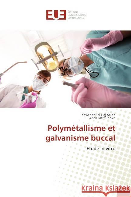 Polymétallisme et galvanisme buccal : Etude in vitro Bel Haj Salah, Kawther; Chokri, Abdellatif 9786202281249