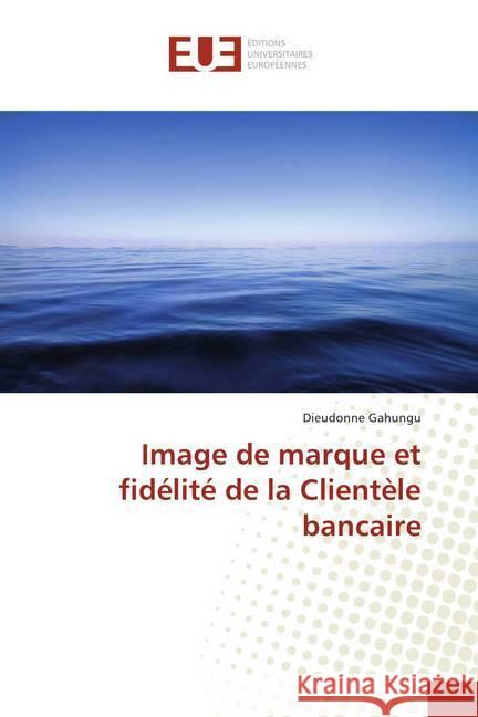 Image de marque et fidélité de la Clientèle bancaire Gahungu, Dieudonne 9786202281492 Éditions universitaires européennes