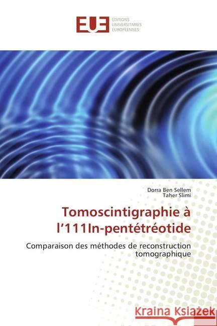 Tomoscintigraphie à l'111In-pentétréotide : Comparaison des méthodes de reconstruction tomographique Ben Sellem, Dorra; Slimi, Taher 9786202281546 Éditions universitaires européennes